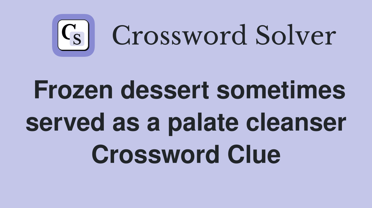 Frozen dessert sometimes served as a palate cleanser Crossword Clue